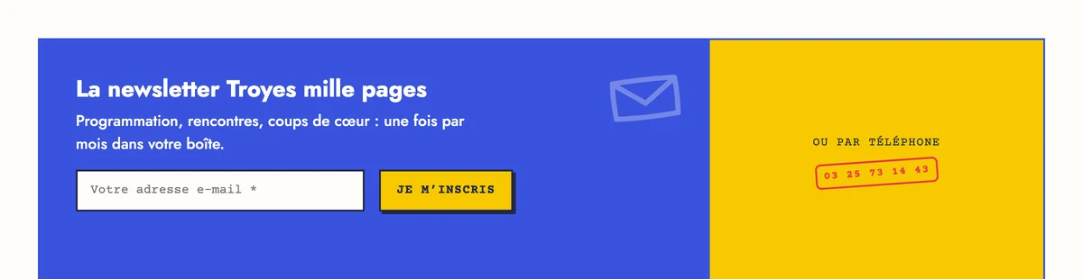 Bloc d’inscription « La newsletter Troyes mille pages » en bas de l’accueil : aplat bleu, champ e-mail, bouton « Je m’inscris » et numéro de téléphone sur fond jaune